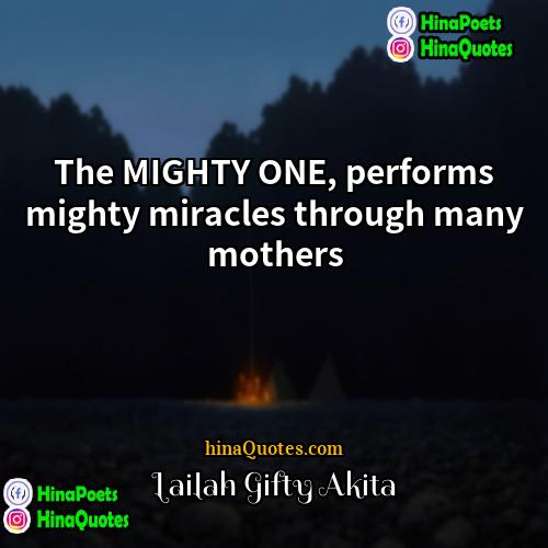 Lailah Gifty Akita Quotes | The MIGHTY ONE, performs mighty miracles through